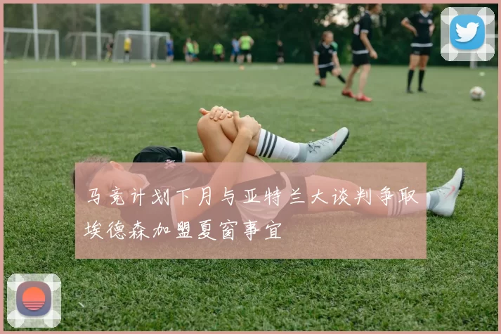 马竞计划下月与亚特兰大谈判争取埃德森加盟夏窗事宜