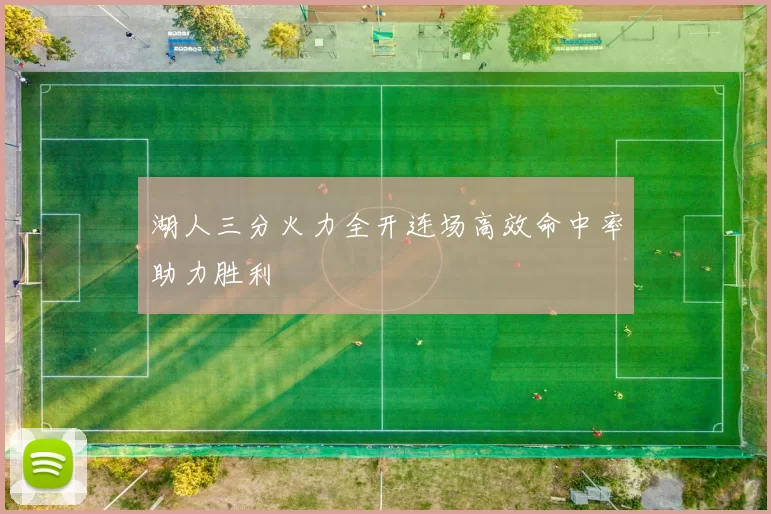 湖人三分火力全开连场高效命中率助力胜利